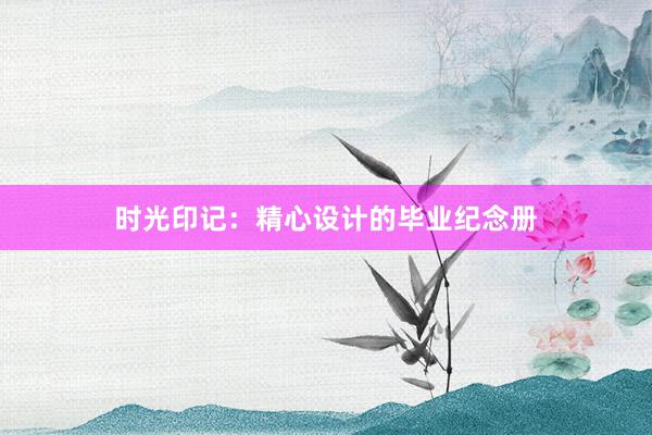 时光印记：精心设计的毕业纪念册